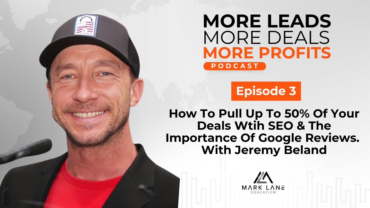 Episode 3: How To Pull Up To 50% Of Your Deals Wtih SEO & The Importance Of Google Reviews. With Jeremy Beland