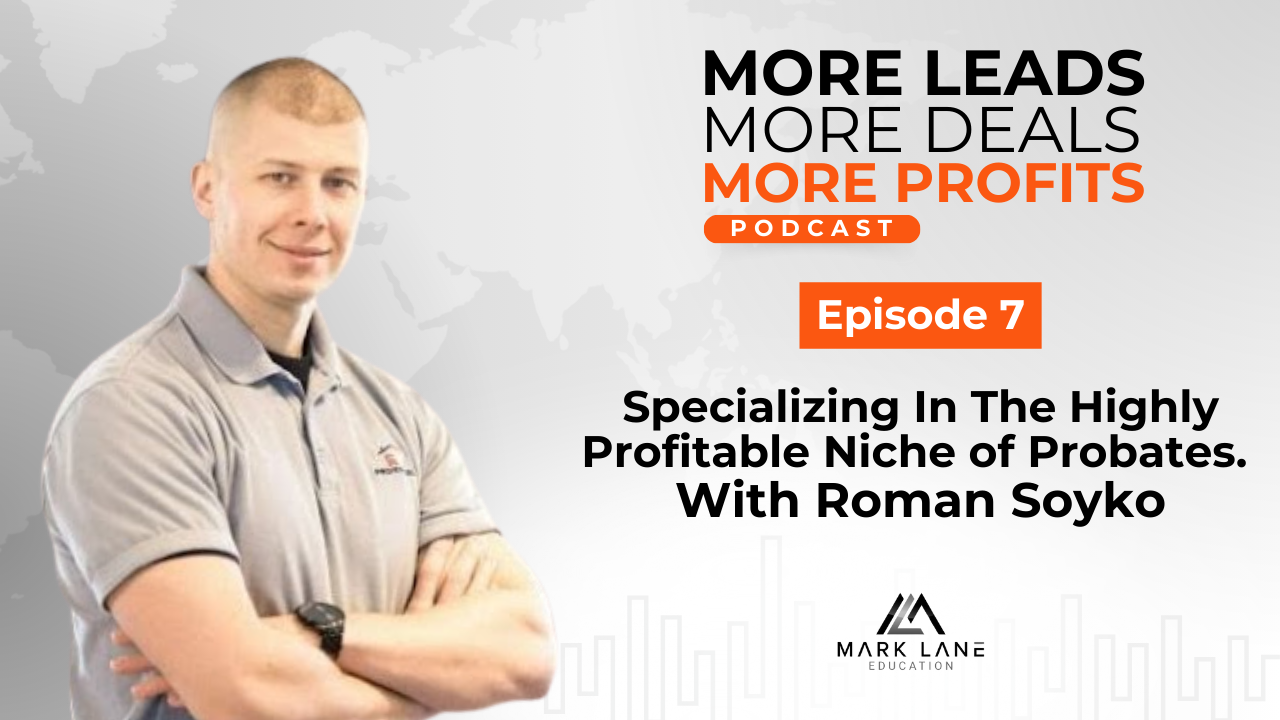 Episode 7: Specializing In The Highly Profitable Niche of Probates With Roman Soyko