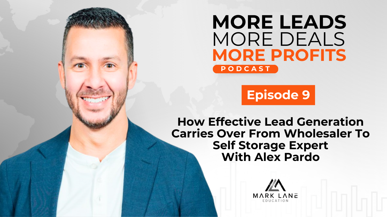 Episode 9: How Effective Lead Generation Carries Over From Wholesaler To Self Storage Expert With Alex Pardo